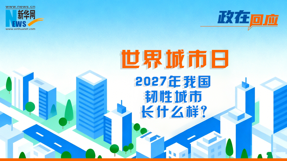 政在回应 | 世界城市日，2027年我国韧性城市长什么样？