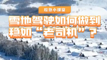 应急小课堂 | 雪地驾驶如何做到稳如“老司机”？