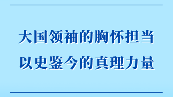 大国领袖的胸怀担当 以史鉴今的真理力量