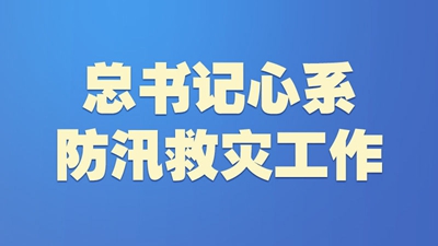 总书记心系防汛救灾工作